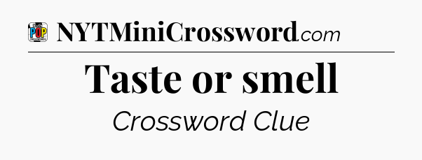 Taste or smell Crossword Clue