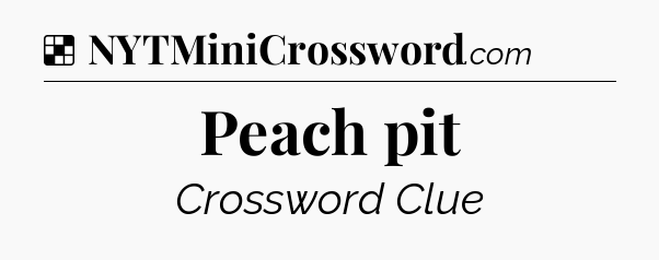 Solution: Peach pit - NYT Crossword