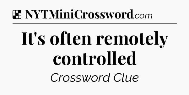 Solution: It's often remotely controlled - NYT Crossword