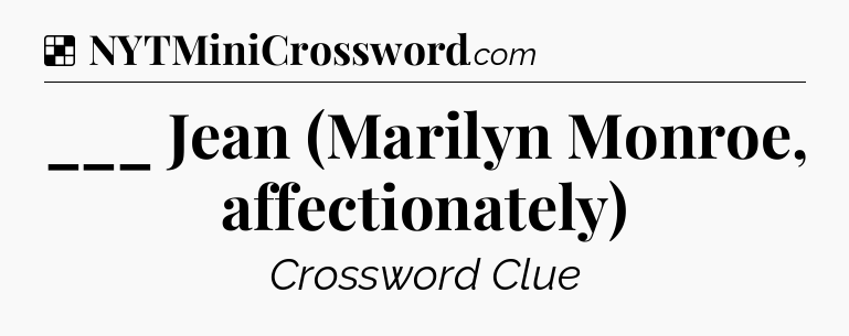 Solution: ___ Jean (Marilyn Monroe, affectionately) - NYT Crossword