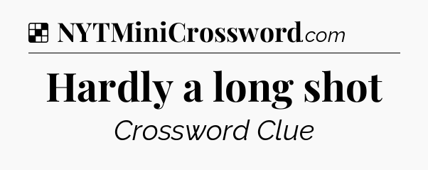 Solution: Hardly a long shot - NYT Crossword