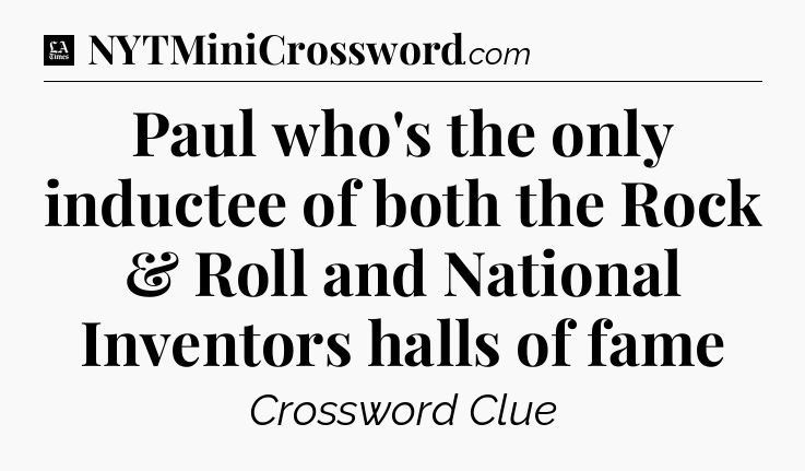 Paul who's the only inductee of both the Rock & Roll and National Inventors halls of fame - LA Times Crossword