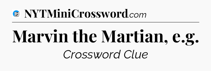 Marvin the Martian, e.g Crossword Clue