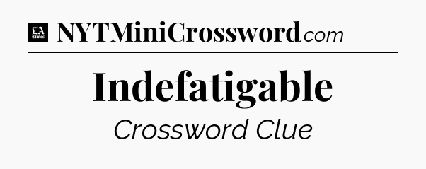 Indefatigable - LA Times Crossword