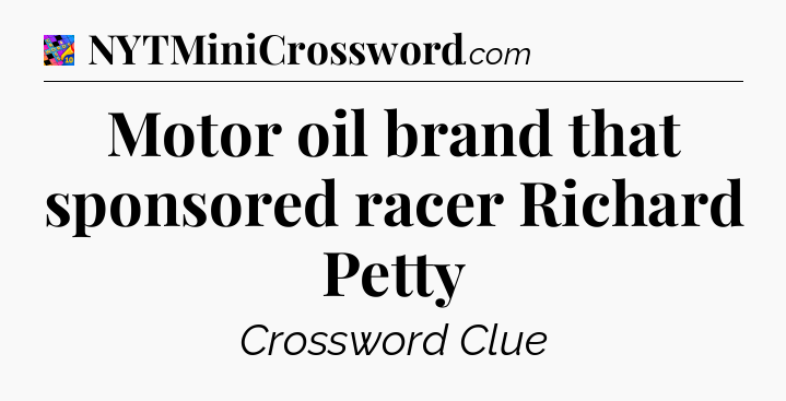 Motor oil brand that sponsored racer Richard Petty Crossword Clue