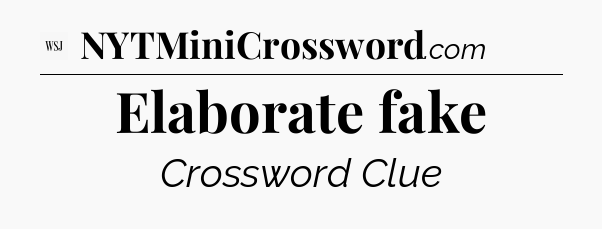 Elaborate fake - WSJ Crossword