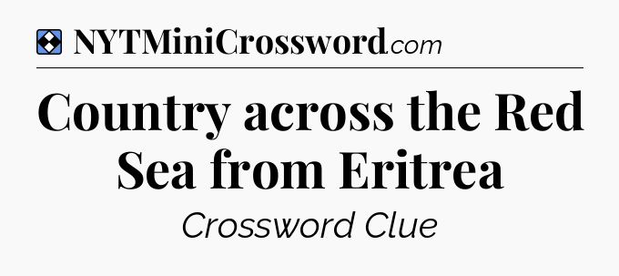 Solution: Country across the Red Sea from Eritrea - NYT Mini Crossword