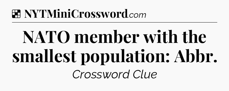 Solution: NATO member with the smallest population: Abbr - NYT Crossword