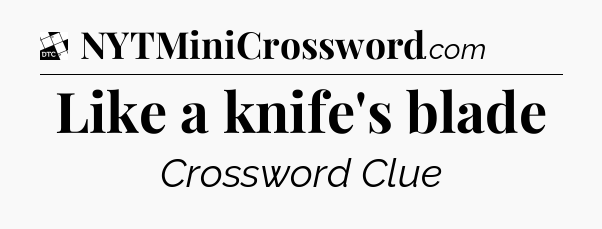 Like a knife's blade - Daily Themed Mini Crossword