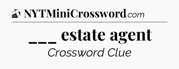 ___ estate agent - Daily Themed Classic Crossword