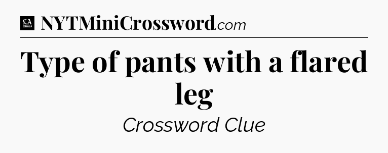 Type of pants with a flared leg - LA Times Crossword