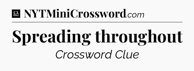 Spreading throughout - LA Times Crossword