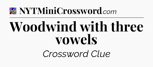 Woodwind with three vowels Crossword Clue