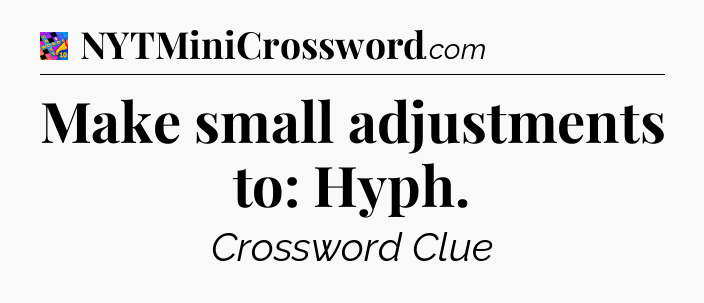 Make small adjustments to: Hyph Crossword Clue