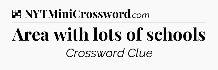 Solution: Area with lots of schools - NYT Crossword