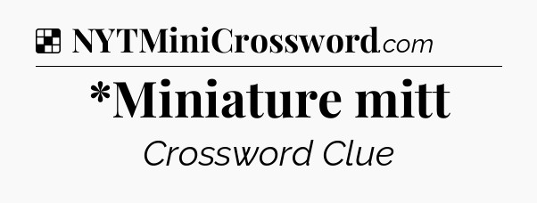 Solution: *Miniature mitt - NYT Crossword