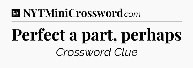 Perfect a part, perhaps - LA Times Crossword