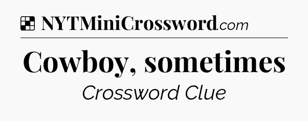 Solution: Cowboy, sometimes - NYT Crossword
