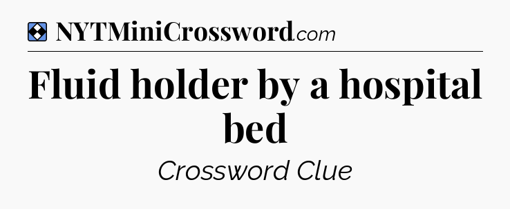 Solution: Fluid holder by a hospital bed - NYT Mini Crossword