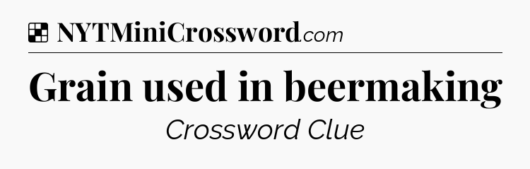 Solution: Grain used in beermaking - NYT Crossword