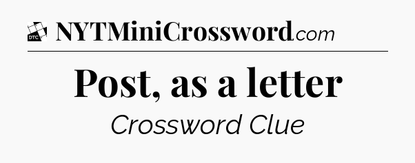 Post, as a letter - Daily Themed Classic Crossword