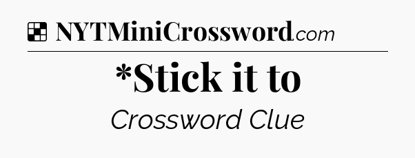Solution: *Stick it to - NYT Crossword