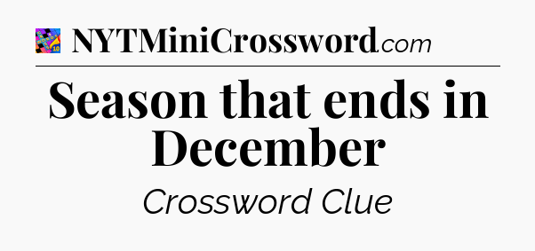 Season that ends in December Crossword Clue