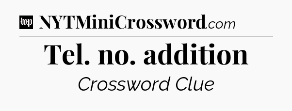 Tel. no. addition Crossword Clue