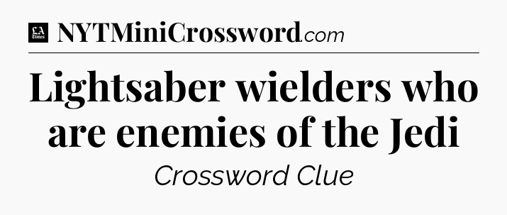 Lightsaber wielders who are enemies of the Jedi - LA Times Crossword