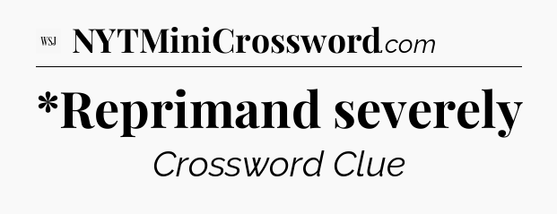 *Reprimand severely - WSJ Crossword