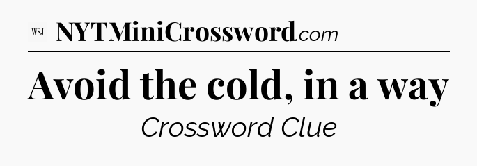 Avoid the cold, in a way - WSJ Crossword