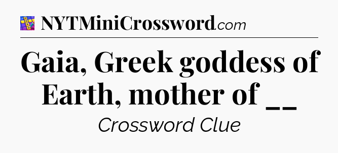 Gaia, Greek goddess of Earth, mother of __ Codycross