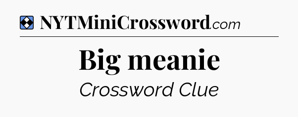 Solution: Big meanie - NYT Mini Crossword