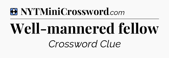 Solution: Well-mannered fellow - NYT Mini Crossword