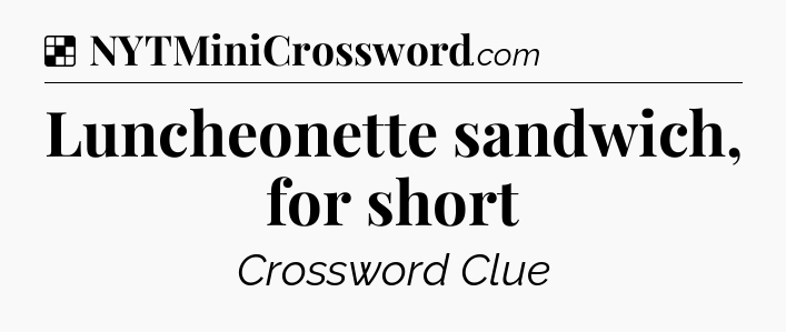 Solution: Luncheonette sandwich, for short - NYT Crossword