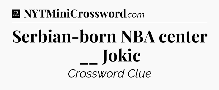 Serbian-born NBA center __ Jokic - LA Times Crossword