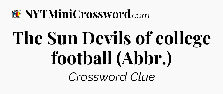 The Sun Devils of college football (Abbr.) Crossword Clue