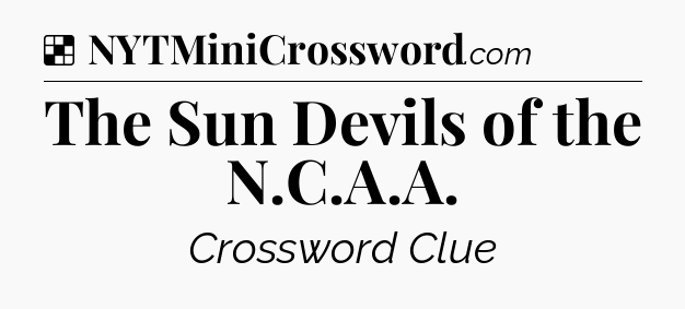 Solution: The Sun Devils of the N.C.A.A - NYT Crossword
