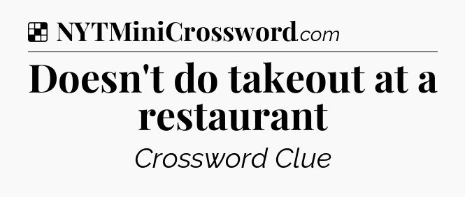 Solution: Doesn't do takeout at a restaurant - NYT Crossword