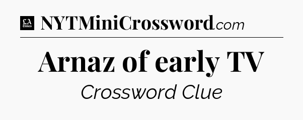 Arnaz of early TV - LA Times Crossword