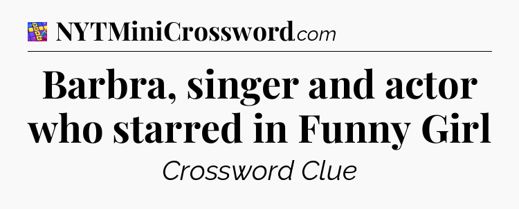 Barbra, singer and actor who starred in Funny Girl Codycross