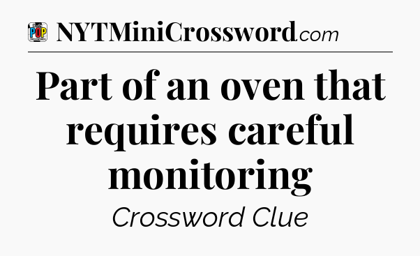 Part of an oven that requires careful monitoring Crossword Clue