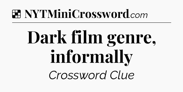 Solution: Dark film genre, informally - NYT Crossword