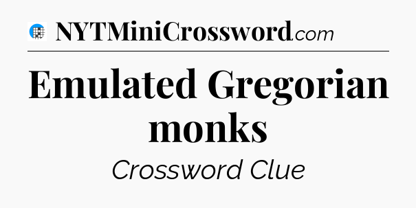 Emulated Gregorian monks Crossword Clue