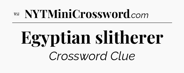 Egyptian slitherer - WSJ Crossword