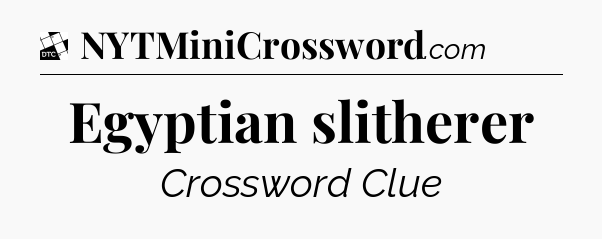 Egyptian slitherer - Daily Themed Classic Crossword