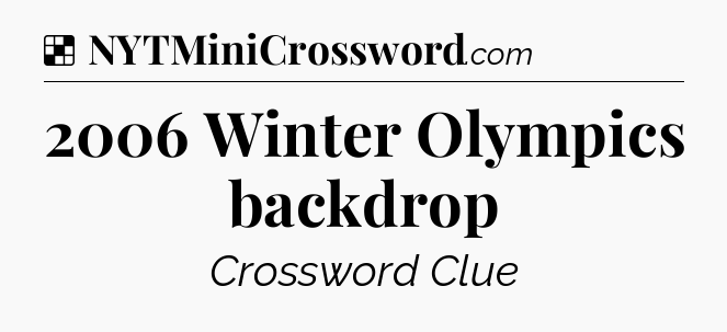 Solution: 2006 Winter Olympics backdrop - NYT Crossword