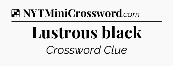 Solution: Lustrous black - NYT Crossword