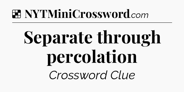 Solution: Separate through percolation - NYT Crossword