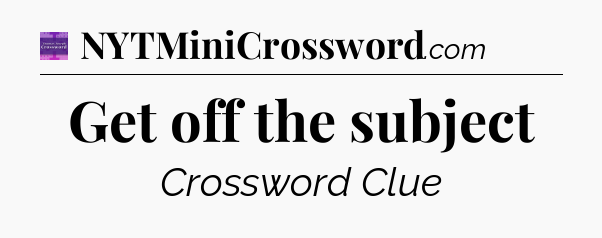 Get off the subject - Thomas Joseph Crossword